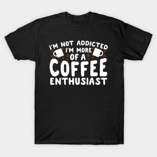 I'm Not Addicted I'm More Of A Coffee Addict T-Shirt